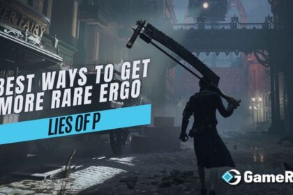 Lies of P (LOP): Best Ways to Get More Rare Ergo